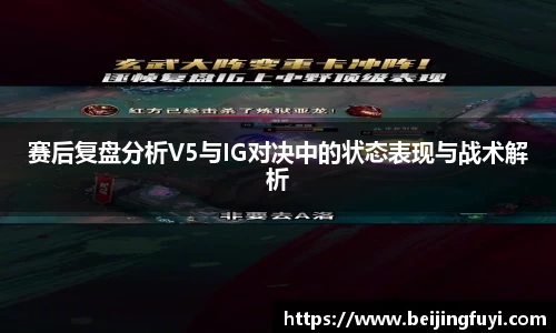 赛后复盘分析V5与IG对决中的状态表现与战术解析